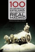 100 momentos estelares de la historia del real madrid-antonio gonzalez gil-garcia-9788416012282 100 momentos estelares de la historia del real madrid-antonio gonzalez gil-garcia-9788416012282