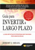 guia para invertir a largo plazo: la guia definitiva de estrategias que funcionan para ganar en bolsa-jeremy j. siegel-9788416115082 guia para invertir a largo plazo: la guia definitiva de estrategias que funcionan para ganar en bolsa-jeremy j. siegel-9788416115082