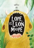 lope, el leon miope-beatriz gimenez de ory-cecilia varela-9788416566082 lope, el leon miope-beatriz gimenez de ory-cecilia varela-9788416566082