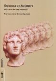 en busca de alejandro: historia de una obsesion-francisco javier gomez espelosin-9788416599882 en busca de alejandro: historia de una obsesion-francisco javier gomez espelosin-9788416599882
