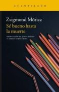 se bueno hasta la muerte-zsigmond moricz-9788416748082 se bueno hasta la muerte-zsigmond moricz-9788416748082