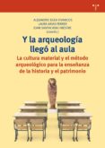 y la arqueologia llego al aula: la cultura material y el metodo arqueologico para la enseñanza de la historia y el patrimonio-9788417140182 y la arqueologia llego al aula: la cultura material y el metodo arqueologico para la enseñanza de la historia y el patrimonio-9788417140182