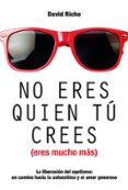 no eres quien tu crees (eres mucho mas): la liberacion del egoismo: un camino hacia la autoestima y el amor generoso-david richo-9788427140882 no eres quien tu crees (eres mucho mas): la liberacion del egoismo: un camino hacia la autoestima y el amor generoso-david richo-9788427140882