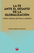 la fe ante el desafio de la globalizacion. ¿tiene todavia sentido la mision?-christophe roucou-9788428821582 la fe ante el desafio de la globalizacion. ¿tiene todavia sentido la mision?-christophe roucou-9788428821582