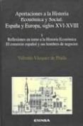 aportaciones a la historia economica y social: españa y europa, s iglos xvi-xviii (i): reflexiones en torno a la historia economica, el comercio español y sus hombres de negocios-valentin vazquez de prada-9788431317782 aportaciones a la historia economica y social: españa y europa, s iglos xvi-xviii (i): reflexiones en torno a la historia economica, el comercio español y sus hombres de negocios-valentin vazquez de prada-9788431317782
