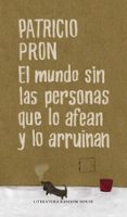 el mundo sin las personas que lo afean y lo arruinan-patricio pron-9788439722182 el mundo sin las personas que lo afean y lo arruinan-patricio pron-9788439722182