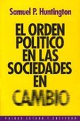el orden politico en las sociedades en cambio-samuel p. huntington-9788449302282 el orden politico en las sociedades en cambio-samuel p. huntington-9788449302282
