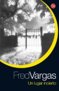 un lugar incierto-fred vargas-9788466319782 un lugar incierto-fred vargas-9788466319782