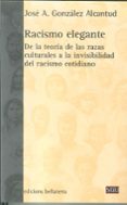 racismo elegante: de la teoria de las razas culturales a la invis ibilidad del racismo cotidiano-jose antonio gonzalez alcantud-9788472905382 racismo elegante: de la teoria de las razas culturales a la invis ibilidad del racismo cotidiano-jose antonio gonzalez alcantud-9788472905382
