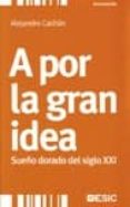 a por la gran idea. sueño dorado del siglo xxi-alejandro cachan-9788473566582 a por la gran idea. sueño dorado del siglo xxi-alejandro cachan-9788473566582