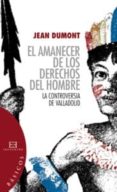 el amanecer de los derechos del hombre: la controversia de vallad olid-jean dumont-9788474909982 el amanecer de los derechos del hombre: la controversia de vallad olid-jean dumont-9788474909982