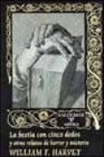 la bestia de cinco dedos y otros relatos de horror y misterio-william f. harvey-9788477023982 la bestia de cinco dedos y otros relatos de horror y misterio-william f. harvey-9788477023982