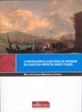 la fortificacion de la base naval de cartagena en el siglo xviii: proyectos, mapas y planos (+c.d)-mª del carmen melendreras gimeno-9788483718582 la fortificacion de la base naval de cartagena en el siglo xviii: proyectos, mapas y planos (+c.d)-mª del carmen melendreras gimeno-9788483718582