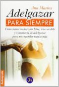 adelgazar para siempre: como tomar la decision libre, irreversibl e y voluntaria de adelgazar para no engordar nunca mas-ana martos-9788488066282 adelgazar para siempre: como tomar la decision libre, irreversibl e y voluntaria de adelgazar para no engordar nunca mas-ana martos-9788488066282