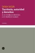 territorio, autoridad y derechos: de los ensamblajes medievales a los enssamblajes globales-saskia sassen-9788492946082 territorio, autoridad y derechos: de los ensamblajes medievales a los enssamblajes globales-saskia sassen-9788492946082