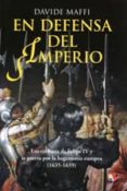 en defensa del imperio: los ejercitos de felipe iv y la guerra por la hegemonia europea (1635-1659)-davide maffi-9788497391382 en defensa del imperio: los ejercitos de felipe iv y la guerra por la hegemonia europea (1635-1659)-davide maffi-9788497391382