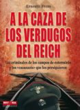 a la caza de los verdugos del reich: los criminales de los campos de exterminio y los cazanazis que los persiguieron-ernesto frers-9788499170282 a la caza de los verdugos del reich: los criminales de los campos de exterminio y los cazanazis que los persiguieron-ernesto frers-9788499170282