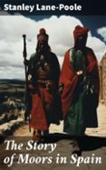 THE STORY OF MOORS IN SPAIN  (edición en inglés)