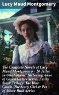 Descarga de libros electrónicos de Rapidshare. THE COMPLETE NOVELS OF LUCY MAUD MONTGOMERY - 20 TITLES IN ONE VOLUME: INCLUDING ANNE OF GREEN GABLES SERIES, EMILY STARR TRILOGY, THE BLUE CASTLE, THE STORY GIRL & PAT OF SILVER BUSH SERIES
				EBOOK (edición en inglés) de LUCY MAUD MONTGOMERY 8596547808992 in Spanish