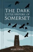 THE DARK LITTLE HISTORY OF SOMERSET