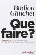 que faire?: dialogue sur le communisme, le capitalisme et l avenir de la democratie-alain badiou-marcel gauchet-9782070793792 que faire?: dialogue sur le communisme, le capitalisme et l avenir de la democratie-alain badiou-marcel gauchet-9782070793792