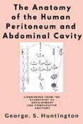 THE ANATOMY OF THE HUMAN PERITONEUM AND ABDOMINAL CAVITY  (edición en inglés)