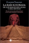la raiz ignorada de los males del alma y del mundo: de como la invencion politica del mal nos ha vuelto inmaduros y destructivos-claudio naranjo-9788416145492 la raiz ignorada de los males del alma y del mundo: de como la invencion politica del mal nos ha vuelto inmaduros y destructivos-claudio naranjo-9788416145492