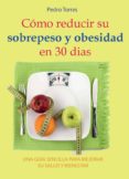 como reducir su sobrepeso y obesidad en 30 dias: una guia sencilla para mejorar su salud y bienestar-pedro torres-9788416316892 como reducir su sobrepeso y obesidad en 30 dias: una guia sencilla para mejorar su salud y bienestar-pedro torres-9788416316892