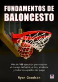 fundamentos de baloncesto: mas de 100 ejercicios para mejorar el manejo del balon, el tiro, el rebote y todos los aspectos del juego-ryan goodson-9788416676392 fundamentos de baloncesto: mas de 100 ejercicios para mejorar el manejo del balon, el tiro, el rebote y todos los aspectos del juego-ryan goodson-9788416676392