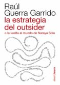 la estrategia del outsider o la vuelta al mundo de naraya sola-raul guerra garrido-9788420609492 la estrategia del outsider o la vuelta al mundo de naraya sola-raul guerra garrido-9788420609492