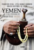 yemen: la clave olvidada del mundo arabe-francisco veiga-leyla hamad zahonero-ignacio gutierrez de teran-9788420685892 yemen: la clave olvidada del mundo arabe-francisco veiga-leyla hamad zahonero-ignacio gutierrez de teran-9788420685892