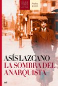 la sombra del anarquista (finalista de novela historica alfonso x el sabio 2006)-asis lazcano-9788427032392 la sombra del anarquista (finalista de novela historica alfonso x el sabio 2006)-asis lazcano-9788427032392