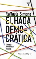 el hada democratica: por que la democracia fracasa en su busqueda de ideales-raffaele simone-9788430617692 el hada democratica: por que la democracia fracasa en su busqueda de ideales-raffaele simone-9788430617692
