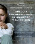 apego y psicopatologia: la ansiedad y su origen. conceptualizacion y tratamiento de las patologias relacionadas con la ansiedad desde una perspectiva integradora-manuel hernandez pachecho-9788433029492 apego y psicopatologia: la ansiedad y su origen. conceptualizacion y tratamiento de las patologias relacionadas con la ansiedad desde una perspectiva integradora-manuel hernandez pachecho-9788433029492