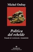 politica del rebelde: tratado de resistencia e insumision-michel onfray-9788433963192 politica del rebelde: tratado de resistencia e insumision-michel onfray-9788433963192
