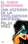 el robot enamorado: una historia de la inteligencia artificial-felix ares-9788434453692 el robot enamorado: una historia de la inteligencia artificial-felix ares-9788434453692