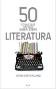 50 cosas que hay que saber sobre literatura-john sutherland-9788434469792 50 cosas que hay que saber sobre literatura-john sutherland-9788434469792
