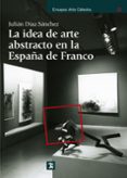 la idea de arte abstracto en la españa de franco-julian diaz sanchez-9788437630892 la idea de arte abstracto en la españa de franco-julian diaz sanchez-9788437630892