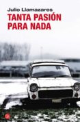 tanta pasion para nada-julio llamazares-9788466325592 tanta pasion para nada-julio llamazares-9788466325592