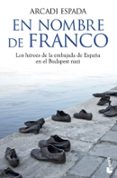 en nombre de franco: los heroes de la embajada de españa en el bu dapest nazi-arcadi espada-9788467040692 en nombre de franco: los heroes de la embajada de españa en el bu dapest nazi-arcadi espada-9788467040692