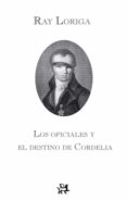 los oficiales y el destino de cordelia-ray loriga-9788476698792 los oficiales y el destino de cordelia-ray loriga-9788476698792