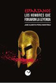 espartanos: los hombres que forjaron la leyenda-jose alberto perez martinez-9788477379492 espartanos: los hombres que forjaron la leyenda-jose alberto perez martinez-9788477379492