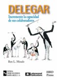 delegar: incremente la capacidad de sus colaboradores-rex l. meade-9788480045292 delegar: incremente la capacidad de sus colaboradores-rex l. meade-9788480045292