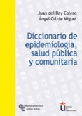 diccionario de epidemiologia, salud publica y comunitaria-juan del rey calero-angel gil de miguel-9788480046992 diccionario de epidemiologia, salud publica y comunitaria-juan del rey calero-angel gil de miguel-9788480046992