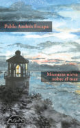 mientras nieva sobre el mar-pablo andres escapa-9788483931592 mientras nieva sobre el mar-pablo andres escapa-9788483931592