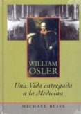 william osler: una vida entregada a la medicina-michael bleiss-9788484734192 william osler: una vida entregada a la medicina-michael bleiss-9788484734192