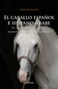 el caballo español e hispano-arabe: en la historia y en los manus critos de al-andalus-jose aguilera-9788488586292 el caballo español e hispano-arabe: en la historia y en los manus critos de al-andalus-jose aguilera-9788488586292