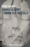 vindrá la mort i tindrá els teus ulls-urba lozano-9788490267592 vindrá la mort i tindrá els teus ulls-urba lozano-9788490267592