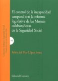 el control de la incapacidad temporal tras la reforma legislativa de las mutuas colaboradoras de la seguridad social-belen del mar lopez insua-9788490452592 el control de la incapacidad temporal tras la reforma legislativa de las mutuas colaboradoras de la seguridad social-belen del mar lopez insua-9788490452592