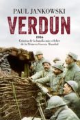 verdun: 1916 cronica de la batalla mas celebre de la primera guerra mundial-paul jankowski-9788490605592 verdun: 1916 cronica de la batalla mas celebre de la primera guerra mundial-paul jankowski-9788490605592